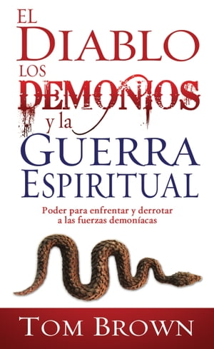 El diablo, los demonios y la guerra espiritual Poder para enfrentar y derrotar a las fuerzas demon?acas