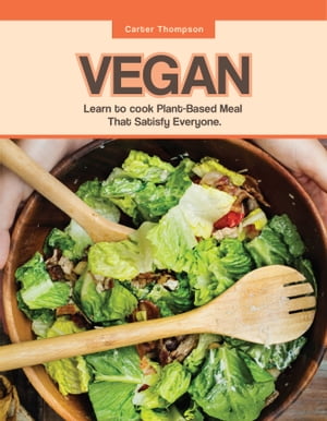 VEGAN Learn to cook Plant-Based Meal That Satisfy Everyone.Żҽҡ[ Carter Thompson ]