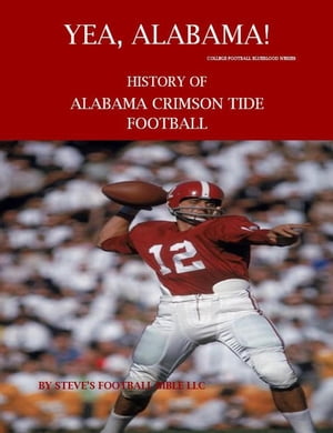 楽天楽天Kobo電子書籍ストアYea Alabama! History of Alabama Crimson Tide Football College Football Blueblood Series, #1【電子書籍】[ Steve's Football Bible LLC ]