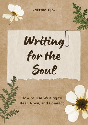 Writing for the Soul: How to Use Writing to Heal, Grow, and Connect