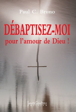 DÉBAPTISEZ-MOI, pour lamour de Dieu !