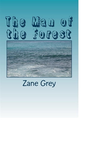 The Man of the Forest【電子書籍】[ Zane Grey ]