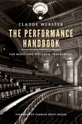 The Performance Handbook for Musicians, Singers, and Performers【電子書籍】[ Claude Webster ]