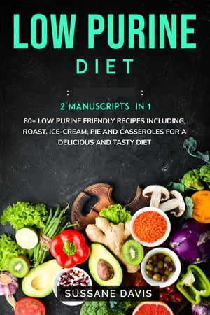 Low Purine Diet 2 Manuscripts in 1 ? 80+ Low Purine - friendly recipes including roast, ice-cream, pie and casseroles for a delicious and tasty diet