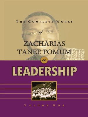 The Complete Works of Zacharias Tanee Fomum on Leadership