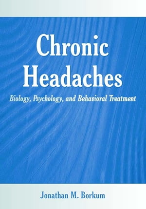 Chronic Headaches Biology, Psychology, and Behavioral Treatment【電子書籍】 Jonathan M. Borkum