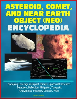 Asteroid, Comet, and Near Earth Object (NEO) Encyclopedia: Sweeping Coverage of Impact Threats, Spacecraft Research, Detection, Deflection, Mitigation, Tunguska, Chelyabinsk, Planetary Defense, PHAs【電子書籍】 Progressive Management