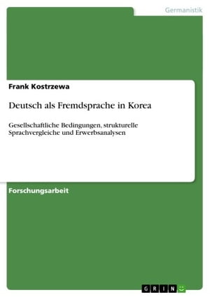 Deutsch als Fremdsprache in Korea Gesellschaftliche Bedingungen, strukturelle Sprachvergleiche und Erwerbsanalysen