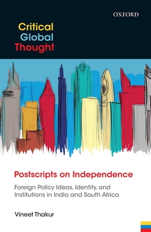 Postscripts on Independence Foreign Policy Ideas, Identity, and Institutions in India and South AfricaŻҽҡ[ Vineet Thakur ]