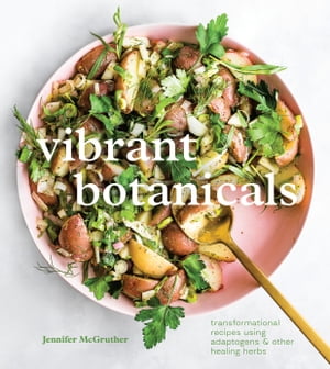 Vibrant Botanicals Transformational Recipes Using Adaptogens Other Healing Herbs A Cookbook 【電子書籍】 Jennifer McGruther