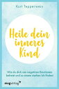 Heile dein inneres Kind Wie du dich von negativen Emotionen befreist und zu einem starken Ich findest【電子書籍】[ Kurt Tepperwein ]