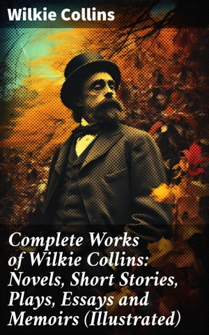 Complete Works of Wilkie Collins: Novels, Short Stories, Plays, Essays and Memoirs (Illustrated)Żҽҡ[ Wilkie Collins ]
