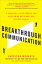 Breakthrough Communication: A Powerful 4-Step Process for Overcoming Resistance and Getting Results