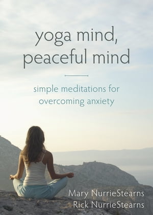 Yoga Mind, Peaceful Mind Simple Meditations for Overcoming Anxiety【電子書籍】[ Mary NurrieStearns, LCSW, RYT ]