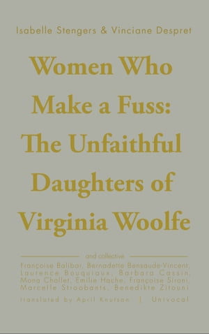 Women Who Make a Fuss The Unfaithful Daughters of Virginia Woolf【電子書籍】 Isabelle Stengers