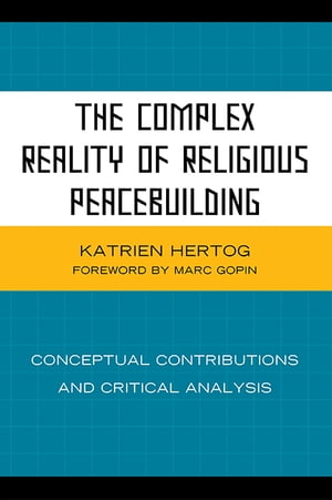 The Complex Reality of Religious Peacebuilding Conceptual Contributions and Critical Analysis