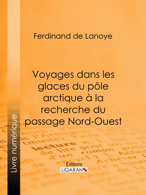 Voyages dans les glaces du pôle arctique à la recherche du passage Nord-Ouest