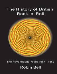 The History of British Rock and Roll: The Psychedelic Years 1967 - 1969【電子書籍】[ Robin Bell ]