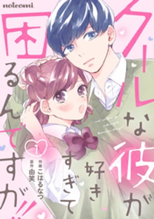 クールな彼が好きすぎて困るんですが！！ 1巻【電子書籍】[ こはるなつ ]