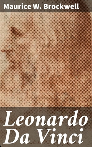 Leonardo Da Vinci Unveiling the Renaissance Genius's Artistic Mastery and Scientific InnovationsŻҽҡ[ Maurice W. Brockwell ]
