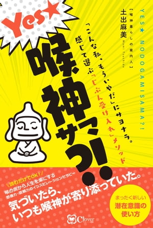 Yes★喉神サマ？！ 「こんな私 もういやだ」にサヨナラ。感じて選ぶ「じぶん受け入れ」メソッド【電子書籍】 土出麻美