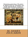 Fundamental Plato: A Practical Guide to the Apology, Crito, Phaedo, and Republic【電子書籍】 M. James Ziccardi
