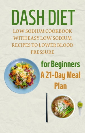 Dash Diet for Beginners: A 21-Day Meal Plan: Low Sodium Cookbook with Easy Low Sodium Recipes to Lower Blood Pressure【電子書籍】[ Mahmoud sultan ]