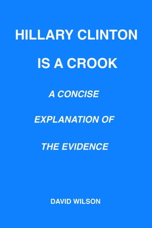 Hillary Clinton Is a Crook: A Concise Explanatio