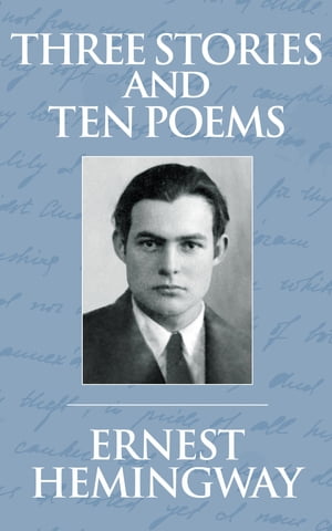 Three Stories and Ten Poems【電子書籍】[ Ernest Hemingway ]