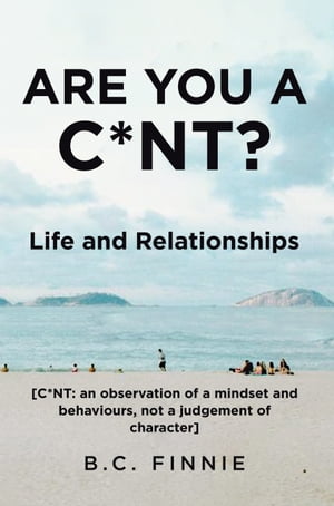 Are You a C*NT? - Life and Relationships [C*NT: An Observation of a Mindset and Behaviors, Not a Judgement of Character]Żҽҡ[ B. C. Finnie ]