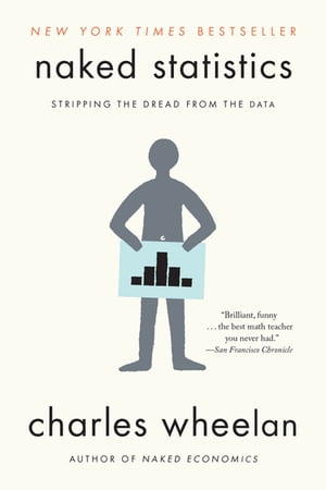 Naked Statistics: Stripping the Dread from the Data【電子書籍】 Charles Wheelan