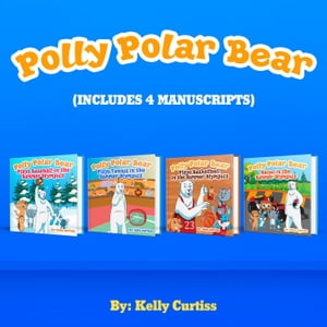 Polly Polar Bear in the Summer Olympics Series.- Four Book CollectionFunny Books for Kids With Morals, #5【電子書籍】[ Kelly Curtiss ]