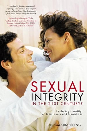 Sexual Integrity in the 21St Century Exploring Chastity. for Individuals and Guardians【電子書籍】 Dr. GM Orapeleng