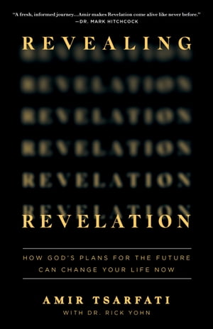 Revealing Revelation How God 039 s Plans for the Future Can Change Your Life Now【電子書籍】 Amir Tsarfati