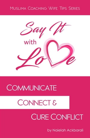 Say It With Love: Communicate, Connect & Cure Conflict