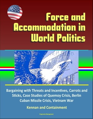 ŷKoboŻҽҥȥ㤨Force and Accommodation in World Politics: Bargaining with Threats and Incentives, Carrots and Sticks, Case Studies of Quemoy Crisis, Berlin, Cuban Missile Crisis, Vietnam War, Kennan and ContainmentŻҽҡ[ Progressive Management ]פβǤʤ1,157ߤˤʤޤ