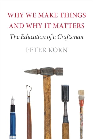 Why We Make Things and Why It Matters The Education of a Craftsman【電子書籍】 Peter Korn
