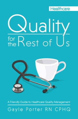 Quality for the Rest of Us: A Friendly Guide to Healthcare Quality Management