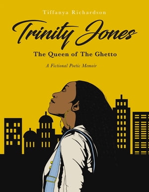 Trinity Jones: The Queen of The Ghetto A Fictional Poetic Memoir【電子書籍】[ Tiffanya Richardson ]