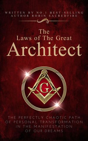 The Laws of the Great Architect The Perfectly Chaotic Path of Personal Transformation in the Manifestation of Our Dreams【電子書籍】[ Robin Sacredfire ]