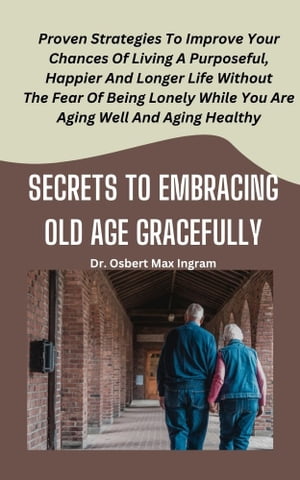 Secrets To Embracing Old Age Gracefully