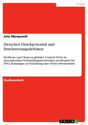 Zwischen Druckpotential und Durchsetzungsdefiziten Probleme und Chancen globaler Umwelt-NGOs in internationalen Verhandlungsnetzwerken am Beispiel der DSCC-Kampagne zur Errichtung eines Tiefsee-Moratoriums【電子書籍】[ Jens Marquardt ]