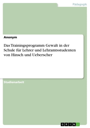 Das Trainingsprogramm Gewalt in der Schule f?r Lehrer und Lehramtsstudenten von Hinsch und Ueberscher【電子書籍】[ Rebecca Kaldenbach ]