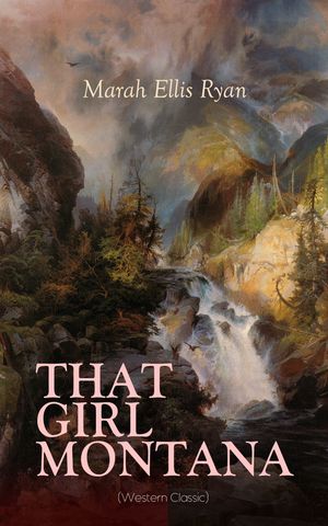 ŷKoboŻҽҥȥ㤨THAT GIRL MONTANA (Western Classic From the renowned author of In Love's Domain, A Flower of France, The Treasure Trail & The House of the DawnŻҽҡ[ Marah Ellis Ryan ]פβǤʤ150ߤˤʤޤ