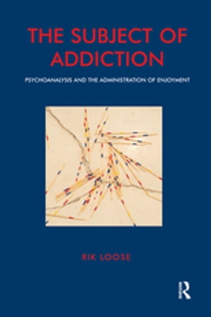 The Subject of Addiction Psychoanalysis and The Administration of Enjoyment【電子書籍】[ Rik Loo..