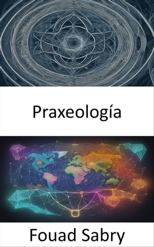 Praxeolog?a Praxeolog?a al descubierto, navegando por la acci?n humana y la econom?a