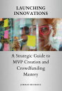 Launching Innovations A Strategic Guide to MVP Creation and Crowdfunding Mastery