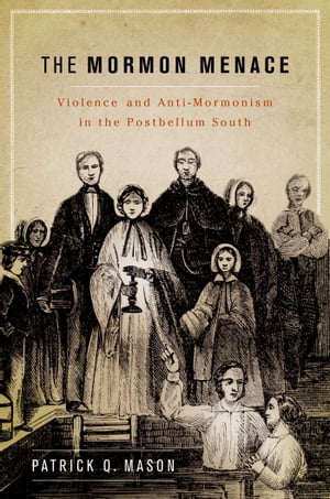 The Mormon Menace Violence and Anti-Mormonism in the Postbellum South