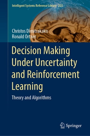 Decision Making Under Uncertainty and Reinforcement Learning Theory and Algorithms【電子書籍】 Christos Dimitrakakis