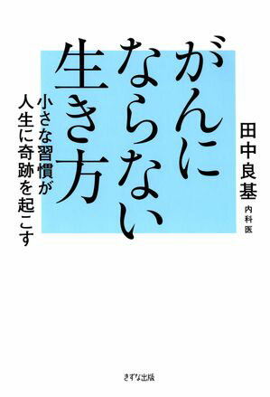 がんにならない生き方（きずな出版） 小さな習慣が人生に奇跡を起こす【電子書籍】[ 田中良基 ]